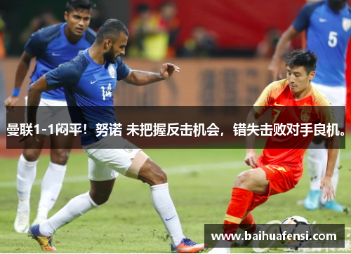 曼联1-1闷平！努诺 未把握反击机会，错失击败对手良机。